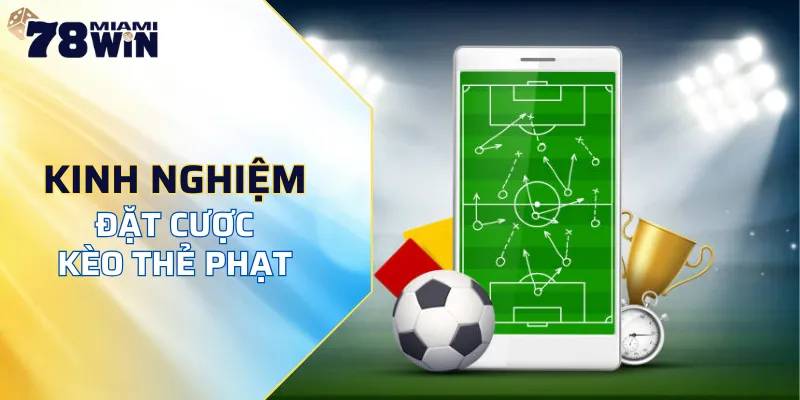 Bật mí kinh nghiệm chinh phục kèo thẻ phạt 78WIN