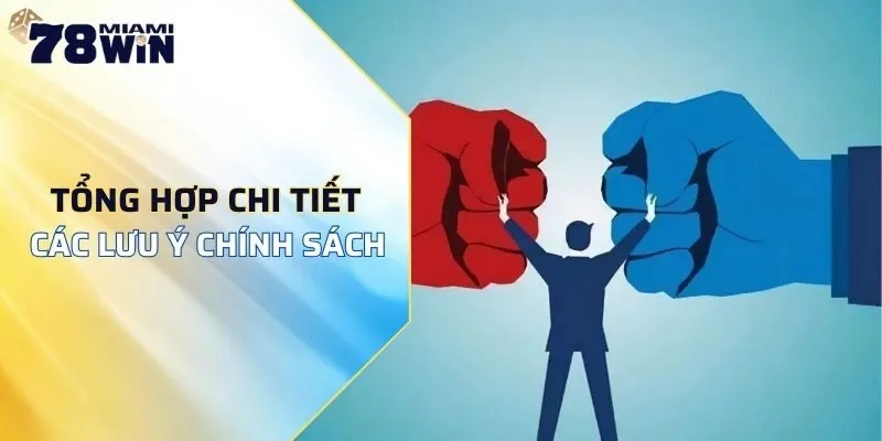 Tổng hợp lưu ý về chính sách của nhà cái 78 WIN